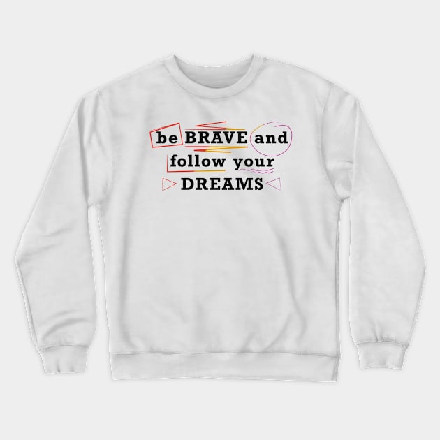 Be brave and follow your dreams Crewneck Sweatshirt by Xatutik-Art